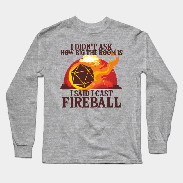 I Didn't Ask How Big The Room Is I Said I Cast Fireball Long Sleeve T-Shirt by Leopards